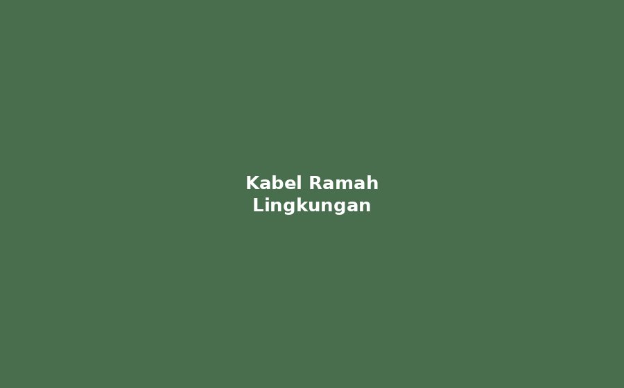 Mengapa Kabel Ramah Lingkungan Penting untuk Masa Depan